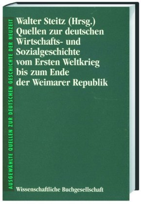 Quellen zur deutschen Wirtschafts- und Sozialgeschichte vom Ersten Weltkrieg bis zum Ende der Weimar
