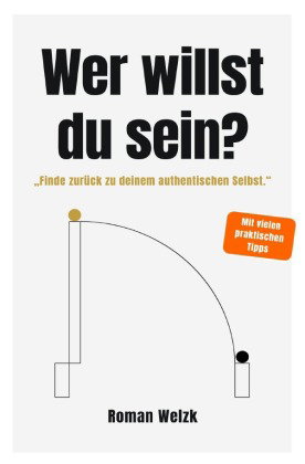 Wer willst du sein? - Authentisch leben, Identität verstehen, innere Balance finden | Roman Welzk