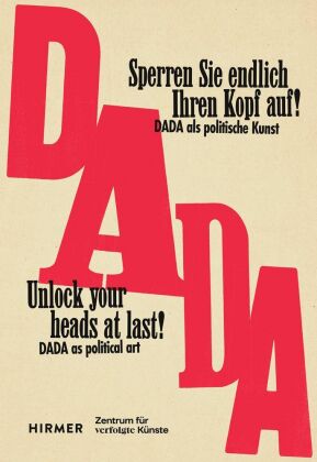 "Sperren Sie endlich Ihren Kopf auf!" - UNLOCK YOUR HEADS AT LAST! Dada als politische Kunst zwische