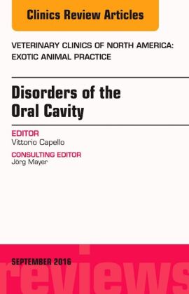 Disorders of the Oral Cavity, An Issue of Veterinary Clinics of North America: Exotic Animal Practic