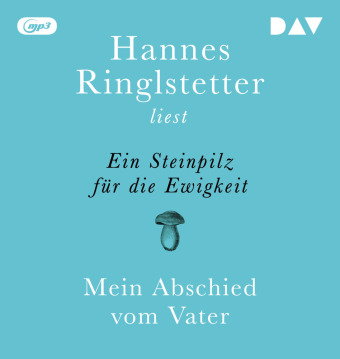 Ein Steinpilz für die Ewigkeit. Mein Abschied vom Vater, 1 Audio-CD, 1 MP3
