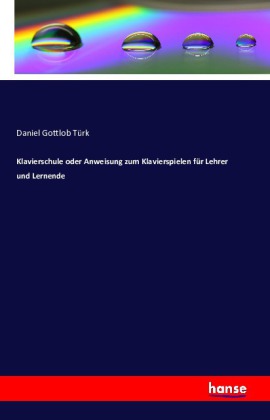 Klavierschule oder Anweisung zum Klavierspielen für Lehrer und Lernende