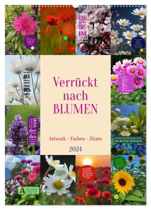 Verrückt nach BLUMEN Artwork - Farben - Zitate (Wandkalender 2024 DIN A2 hoch), CALVENDO Monatskalen