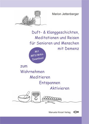 Duft- & Klanggeschichten, Meditationen und Reisen für Senioren und Menschen mit Demenz zum Wahrnehme