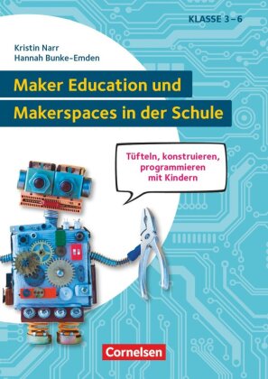 Maker Education und Makerspaces in der Schule - Tüfteln, konstruieren, programmieren mit Kindern in
