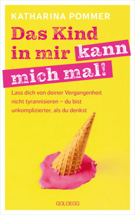 Das Kind in mir kann mich mal. Lass dich von deiner Vergangenheit nicht tyrannisieren - du bist unko