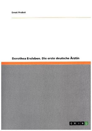 Dorothea Erxleben. Die erste deutsche Ärztin